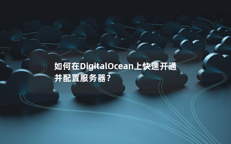 如何在DigitalOcean上快速开通并配置服务器？