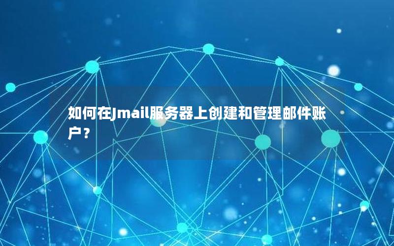如何在Jmail服务器上创建和管理邮件账户？