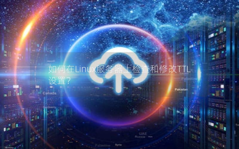 如何在Linux服务器上检查和修改TTL设置？