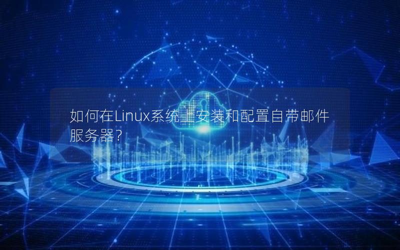 如何在Linux系统上安装和配置自带邮件服务器？