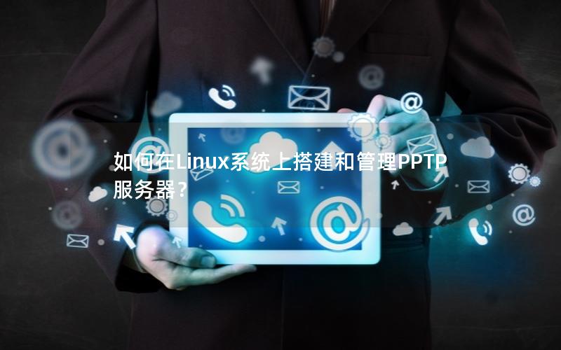 如何在Linux系统上搭建和管理PPTP服务器？