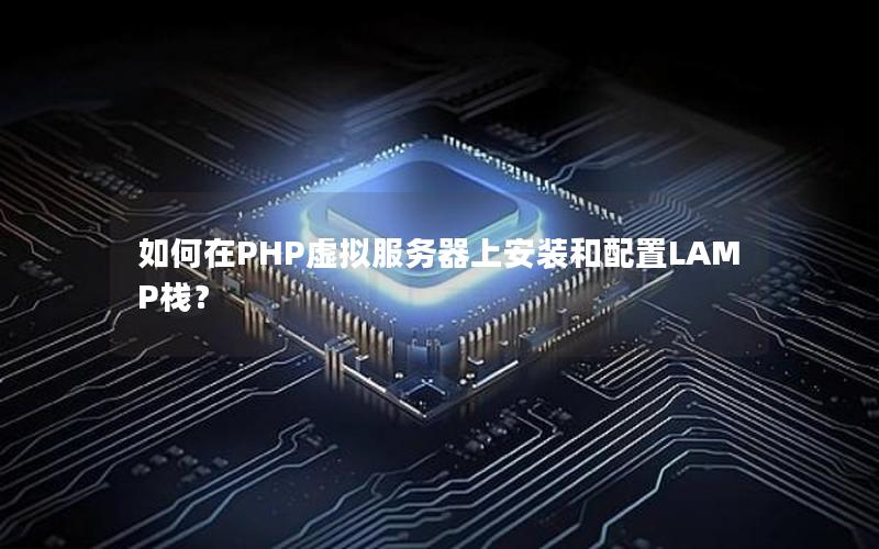如何在PHP虚拟服务器上安装和配置LAMP栈？