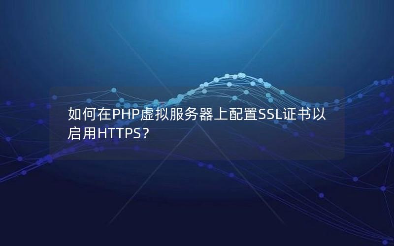 如何在PHP虚拟服务器上配置SSL证书以启用HTTPS？