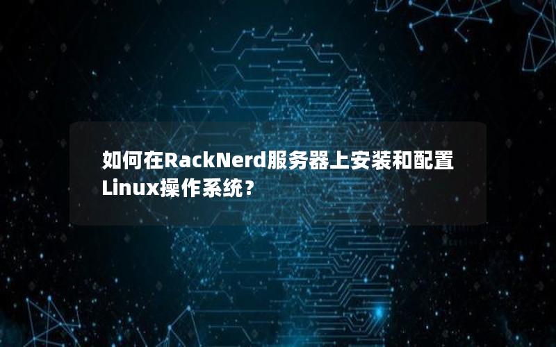 如何在RackNerd服务器上安装和配置Linux操作系统？