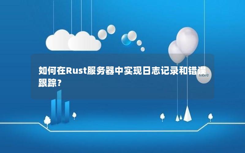 如何在Rust服务器中实现日志记录和错误跟踪？