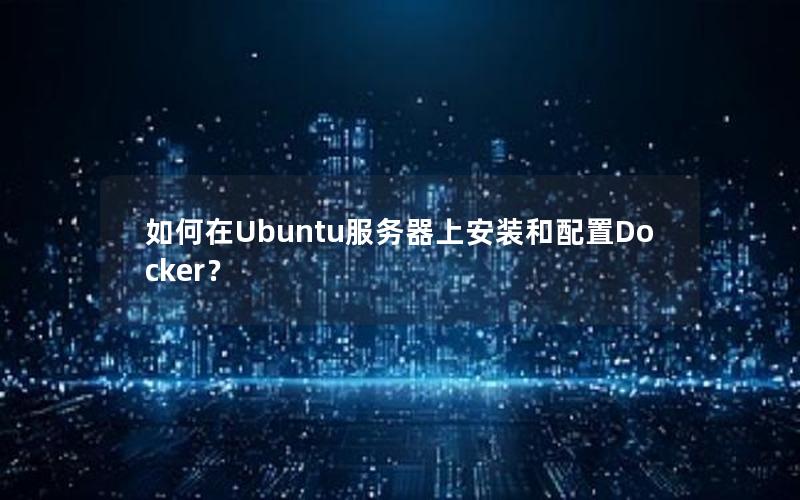 如何在Ubuntu服务器上安装和配置Docker？