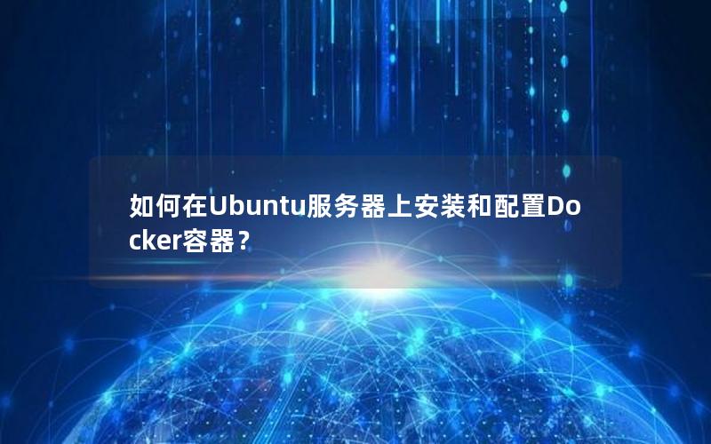 如何在Ubuntu服务器上安装和配置Docker容器？