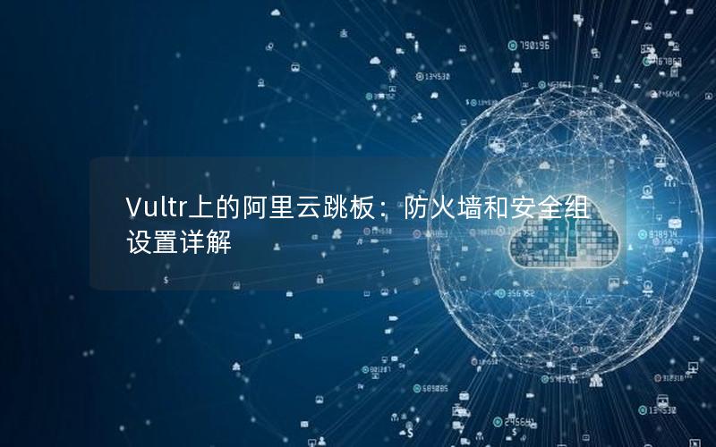 Vultr上的阿里云跳板：防火墙和安全组设置详解
