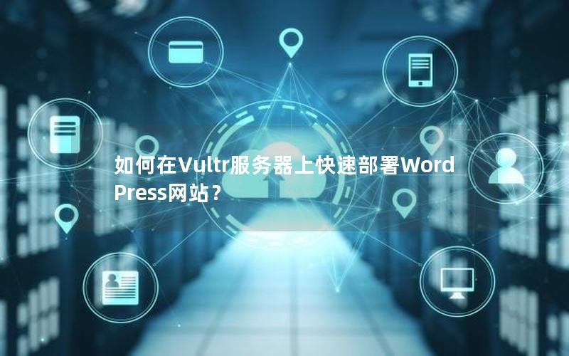 如何在Vultr服务器上快速部署WordPress网站？