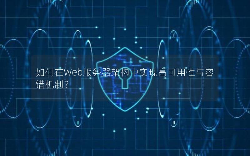 如何在Web服务器架构中实现高可用性与容错机制？