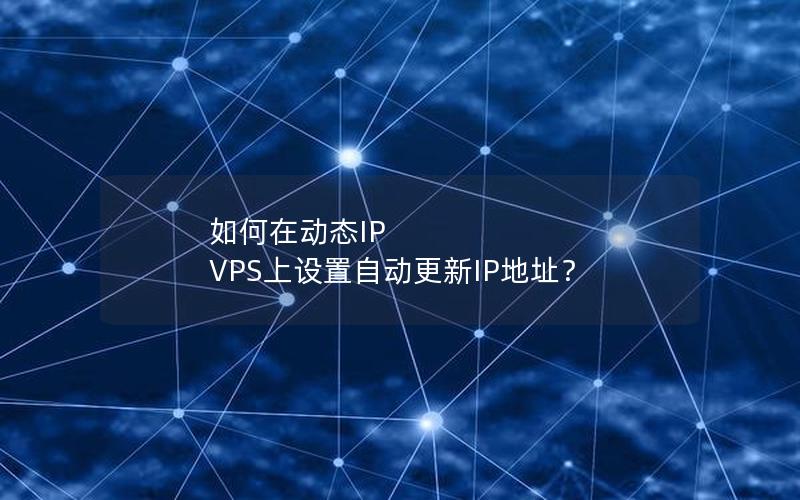 如何在动态IP VPS上设置自动更新IP地址？