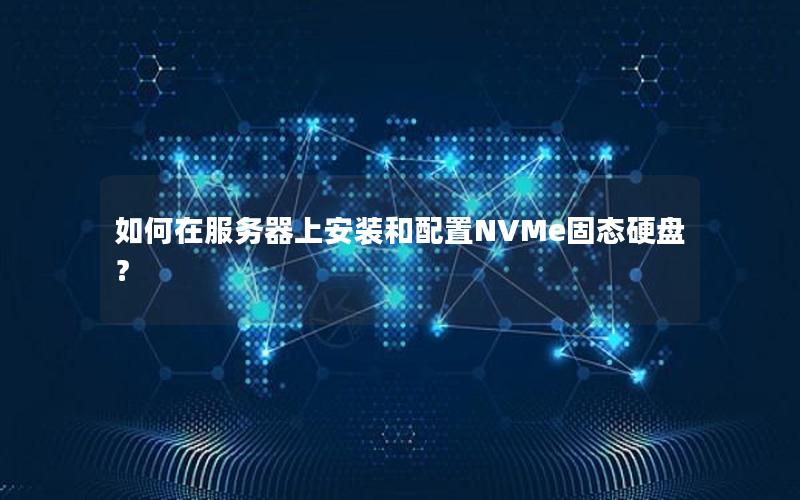 如何在服务器上安装和配置NVMe固态硬盘？