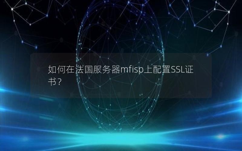 如何在法国服务器mfisp上配置SSL证书？
