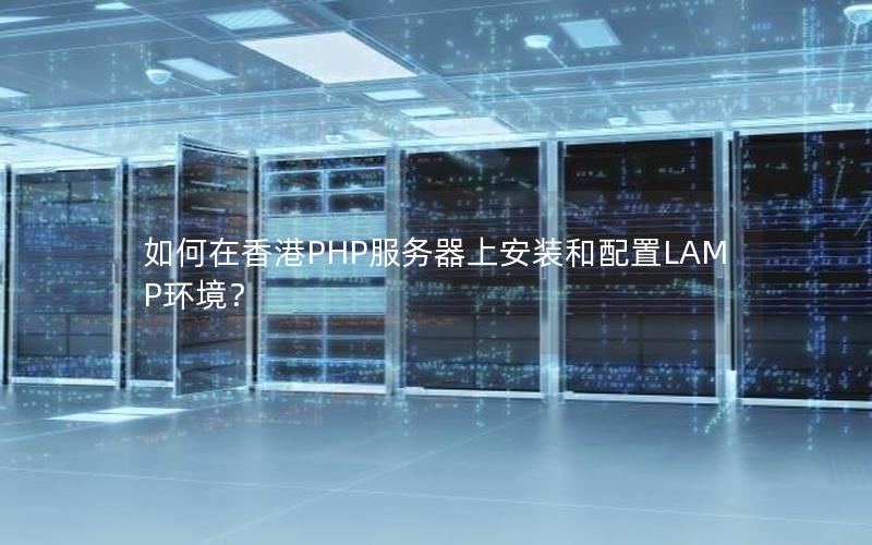 如何在香港PHP服务器上安装和配置LAMP环境？