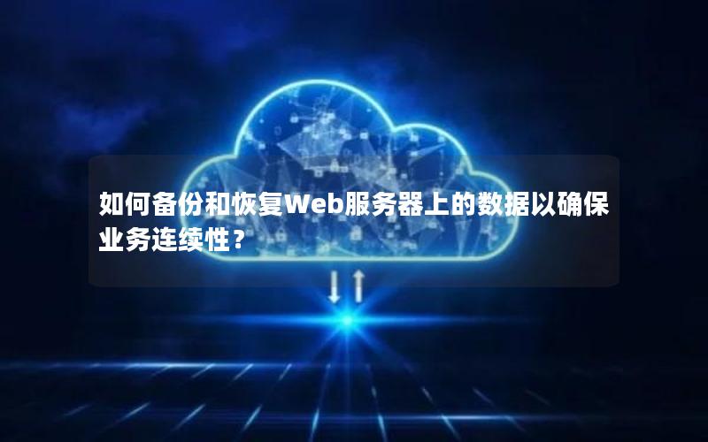 如何备份和恢复Web服务器上的数据以确保业务连续性？