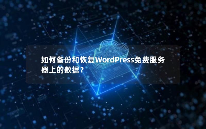 如何备份和恢复WordPress免费服务器上的数据？