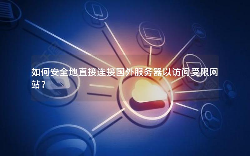 如何安全地直接连接国外服务器以访问受限网站？