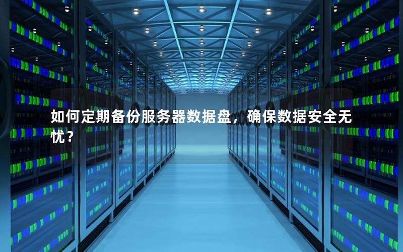 如何定期备份服务器数据盘，确保数据安全无忧？