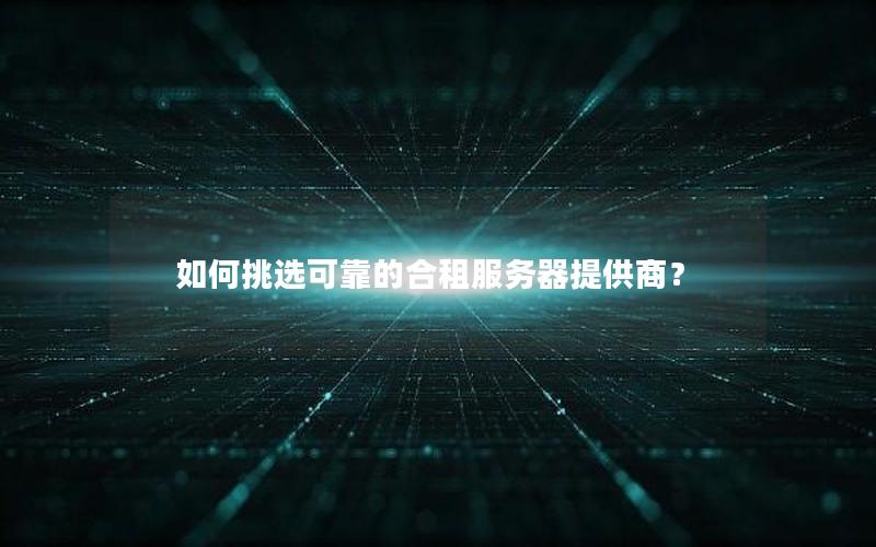 如何挑选可靠的合租服务器提供商？