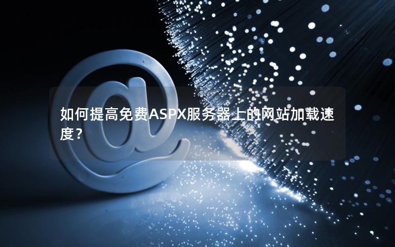 如何提高免费ASPX服务器上的网站加载速度？