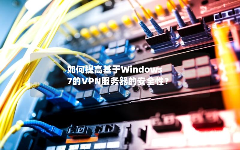 如何提高基于Windows 7的VPN服务器的安全性？