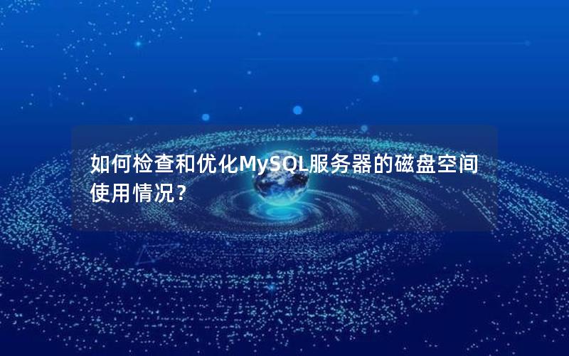 如何检查和优化MySQL服务器的磁盘空间使用情况？