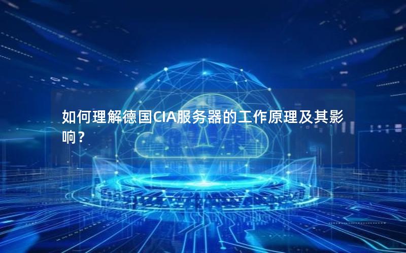 如何理解德国CIA服务器的工作原理及其影响？