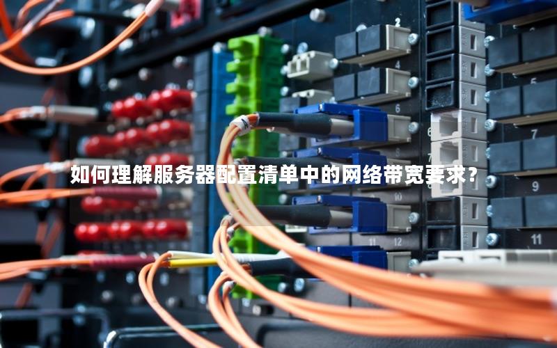 如何理解服务器配置清单中的网络带宽要求？