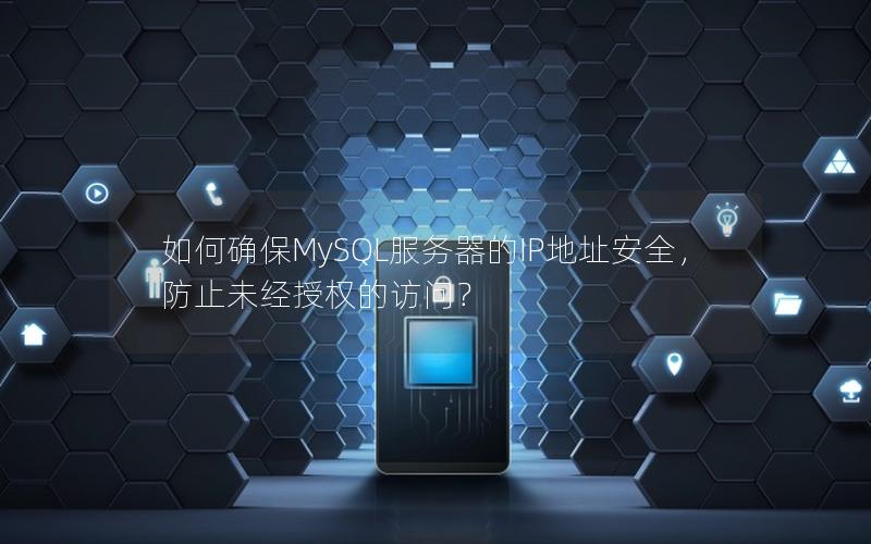 如何确保MySQL服务器的IP地址安全，防止未经授权的访问？