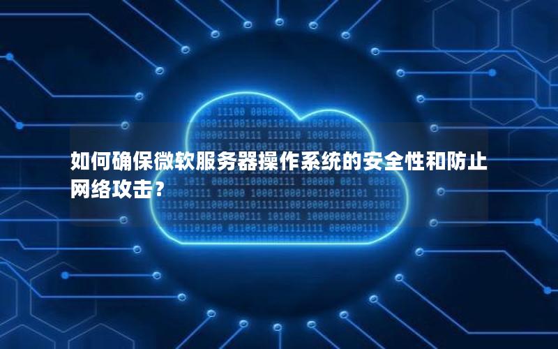 如何确保微软服务器操作系统的安全性和防止网络攻击？