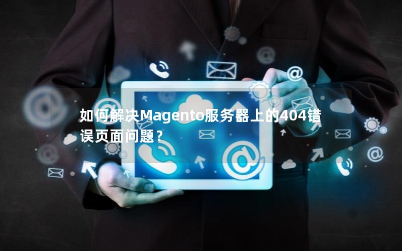 如何解决Magento服务器上的404错误页面问题？