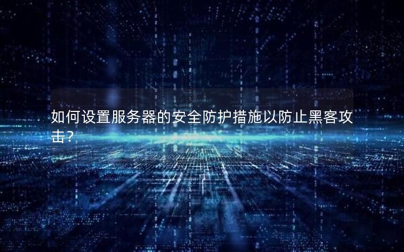 如何设置服务器的安全防护措施以防止黑客攻击？
