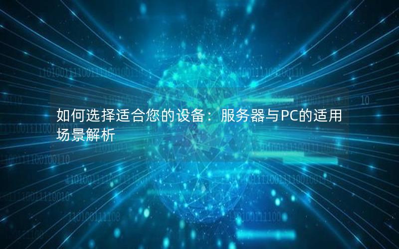 如何选择适合您的设备：服务器与PC的适用场景解析