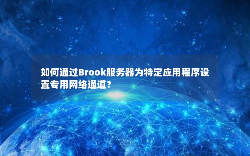 如何通过Brook服务器为特定应用程序设置专用网络通道？