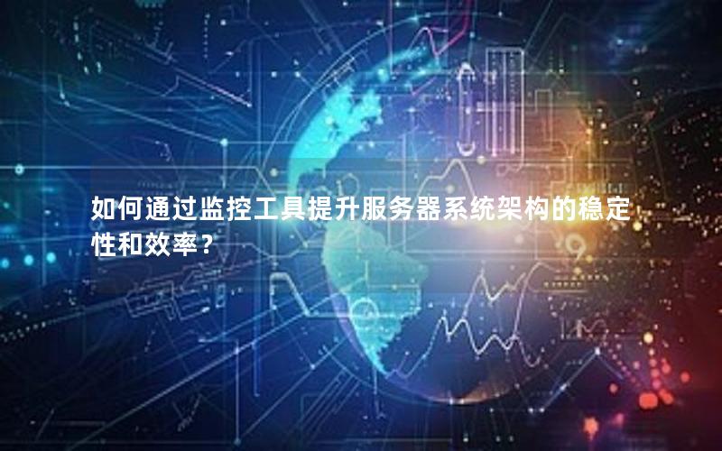 如何通过监控工具提升服务器系统架构的稳定性和效率？