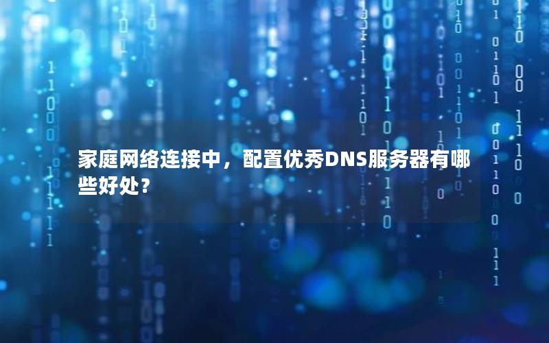 家庭网络连接中，配置优秀DNS服务器有哪些好处？