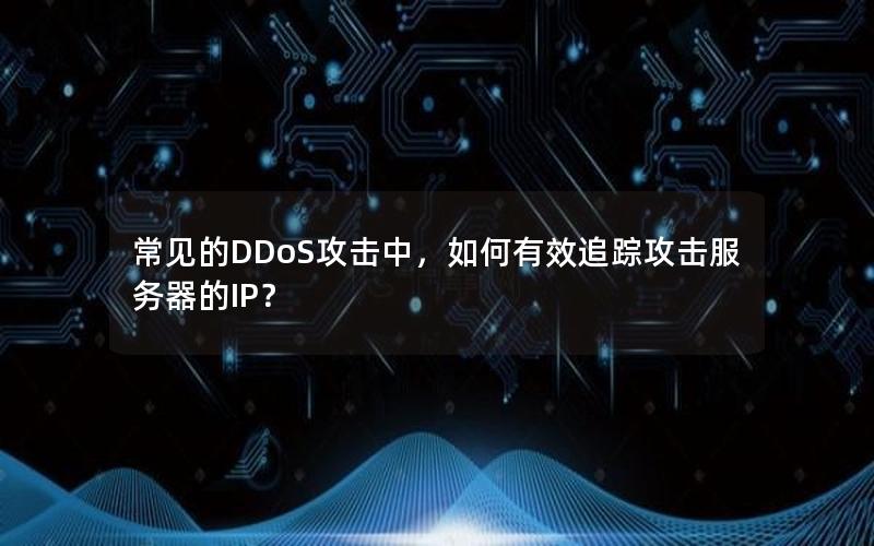 常见的DDoS攻击中，如何有效追踪攻击服务器的IP？