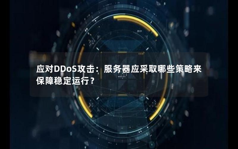 应对DDoS攻击：服务器应采取哪些策略来保障稳定运行？