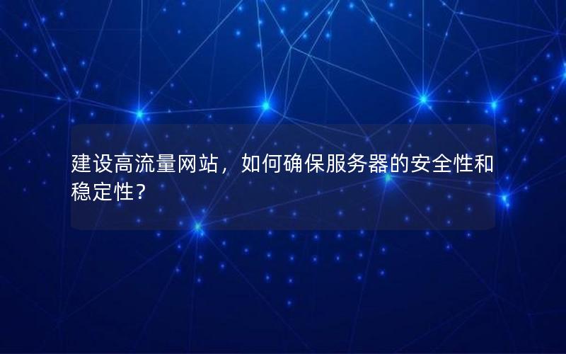 建设高流量网站，如何确保服务器的安全性和稳定性？