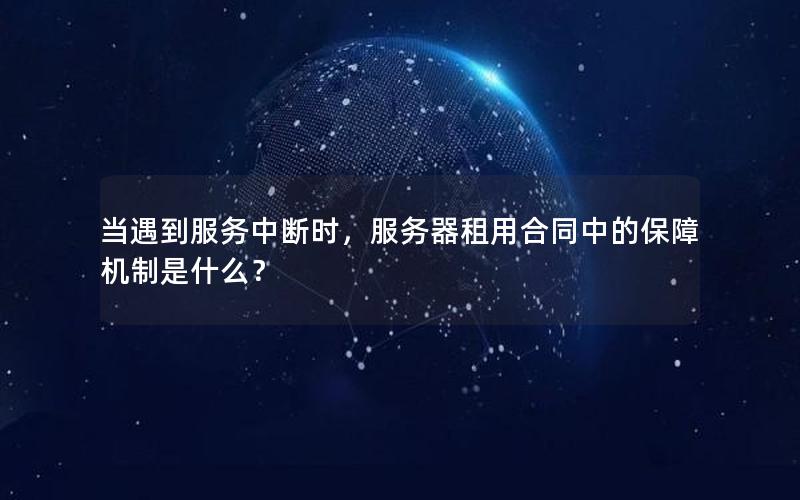 当遇到服务中断时，服务器租用合同中的保障机制是什么？