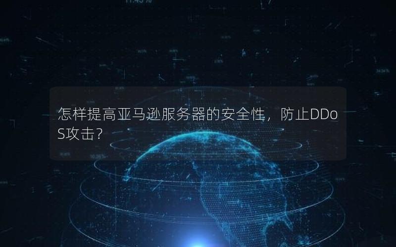 怎样提高亚马逊服务器的安全性，防止DDoS攻击？