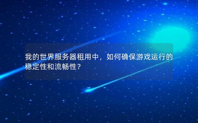 我的世界服务器租用中，如何确保游戏运行的稳定性和流畅性？