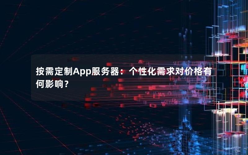 按需定制App服务器：个性化需求对价格有何影响？