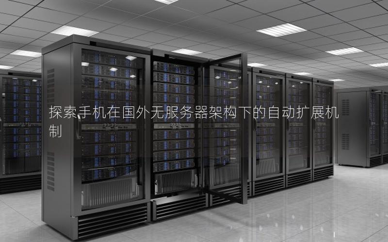 探索手机在国外无服务器架构下的自动扩展机制