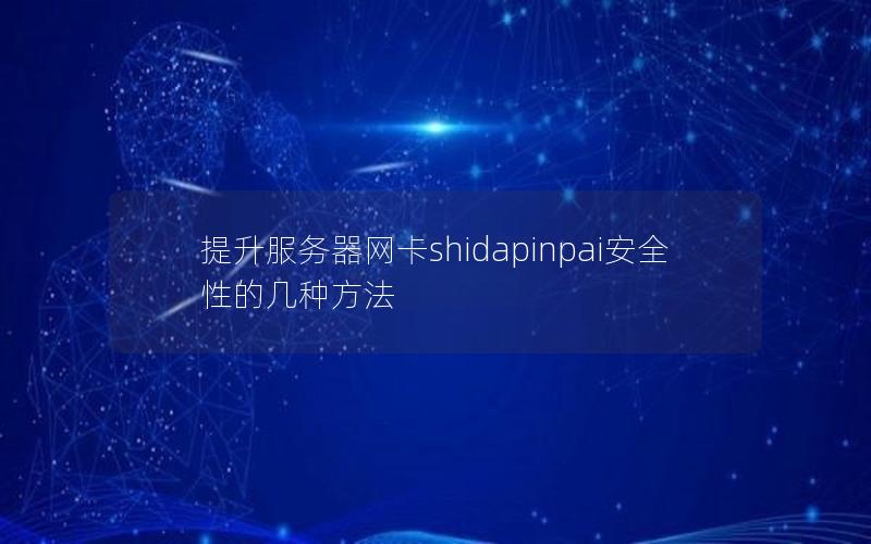 提升服务器网卡shidapinpai安全性的几种方法
