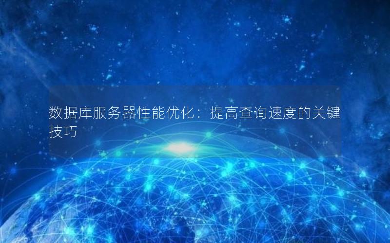 数据库服务器性能优化：提高查询速度的关键技巧