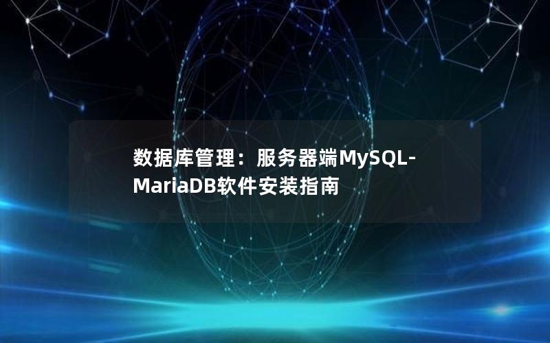 数据库管理：服务器端MySQL-MariaDB软件安装指南