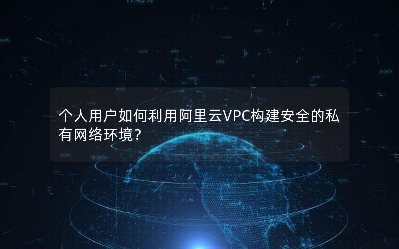 个人用户如何利用阿里云VPC构建安全的私有网络环境？