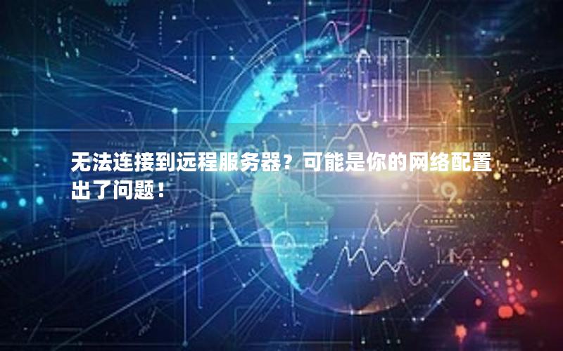 无法连接到远程服务器？可能是你的网络配置出了问题！