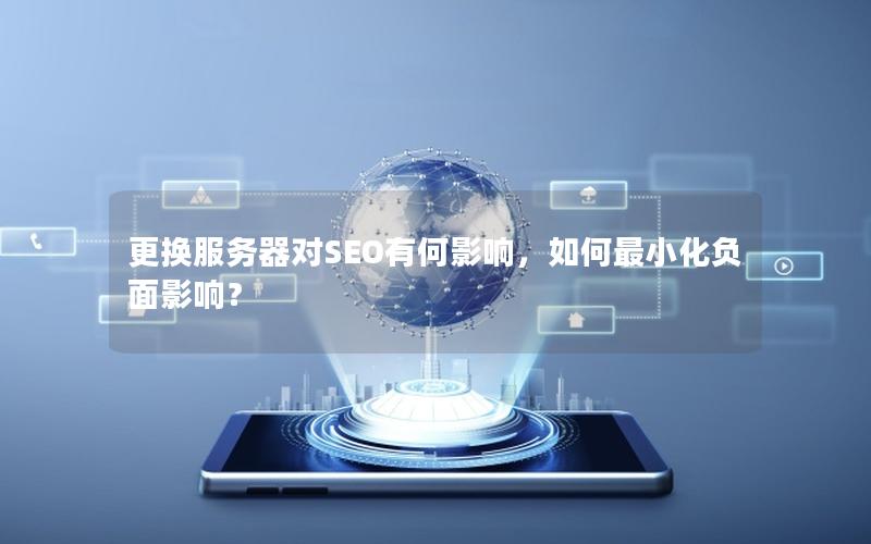 更换服务器对SEO有何影响，如何最小化负面影响？